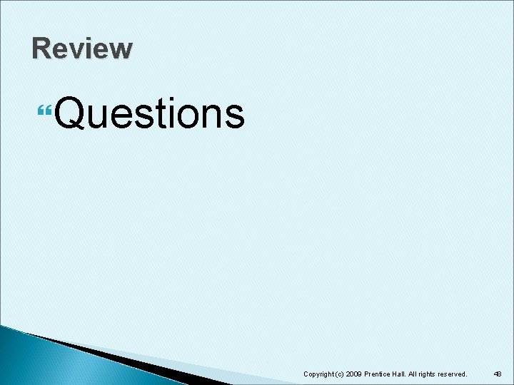 Review Questions Copyright (c) 2009 Prentice Hall. All rights reserved. 48 