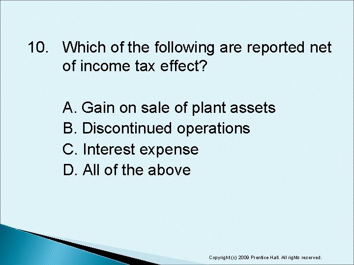 10. Which of the following are reported net of income tax effect? A. Gain