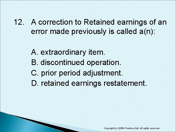 12. A correction to Retained earnings of an error made previously is called a(n):