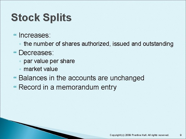 Stock Splits Increases: ◦ the number of shares authorized, issued and outstanding Decreases: ◦