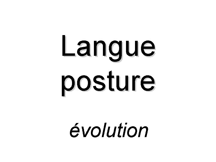 Langue posture évolution 