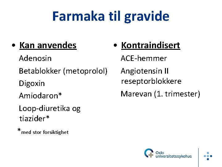 Farmaka til gravide • Kan anvendes Adenosin Betablokker (metoprolol) Digoxin Amiodaron* Loop-diuretika og tiazider*