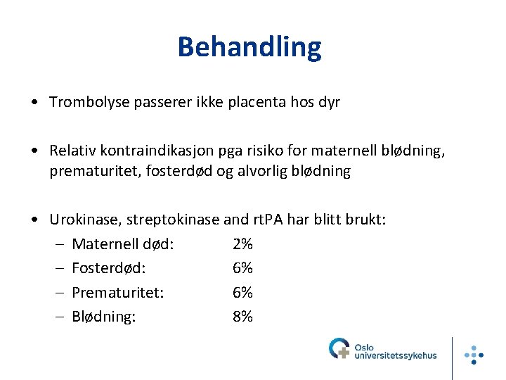 Behandling • Trombolyse passerer ikke placenta hos dyr • Relativ kontraindikasjon pga risiko for