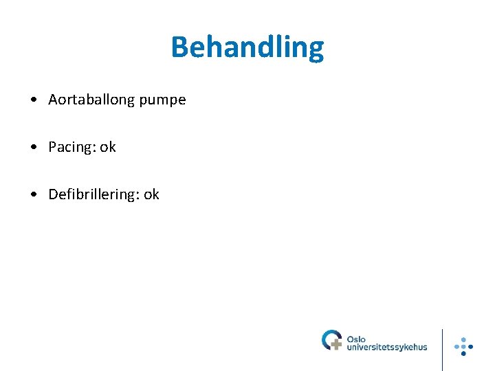 Behandling • Aortaballong pumpe • Pacing: ok • Defibrillering: ok 