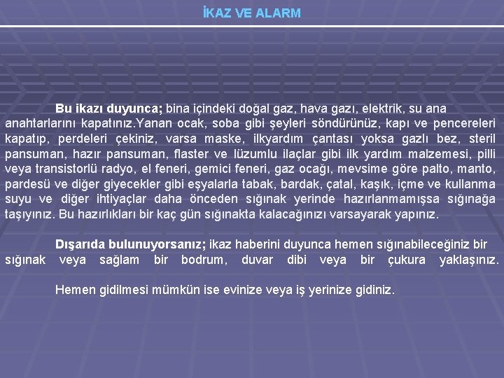 İKAZ VE ALARM Bu ikazı duyunca; bina içindeki doğal gaz, hava gazı, elektrik, su