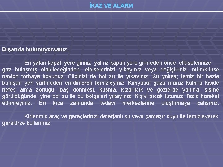 İKAZ VE ALARM Dışarıda bulunuyorsanız; En yakın kapalı yere giriniz, yalnız kapalı yere girmeden