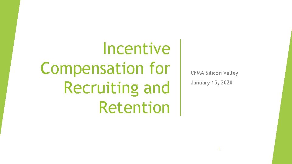 Incentive Compensation for Recruiting and Retention CFMA Silicon Valley January 15, 2020 1 Incentive Compensation for Recruiting and Retention CFMA Silicon Valley January 15, 2020 1