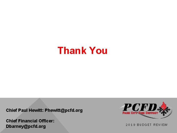 Thank You Chief Paul Hewitt: Phewitt@pcfd. org Chief Financial Officer: Dbarney@pcfd. org 2019 BUDGET