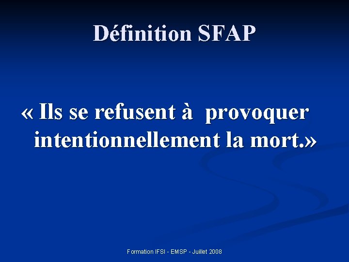 Définition SFAP « Ils se refusent à provoquer intentionnellement la mort. » Formation IFSI