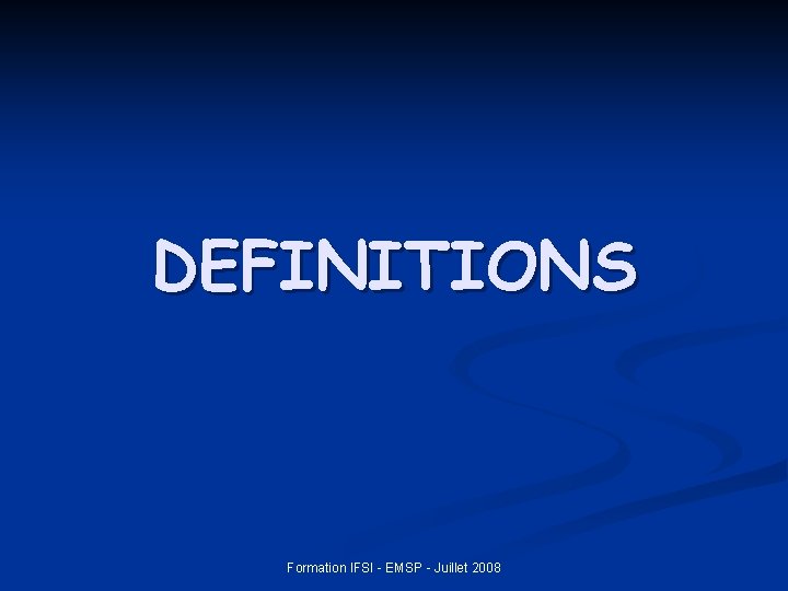 DEFINITIONS Formation IFSI - EMSP - Juillet 2008 