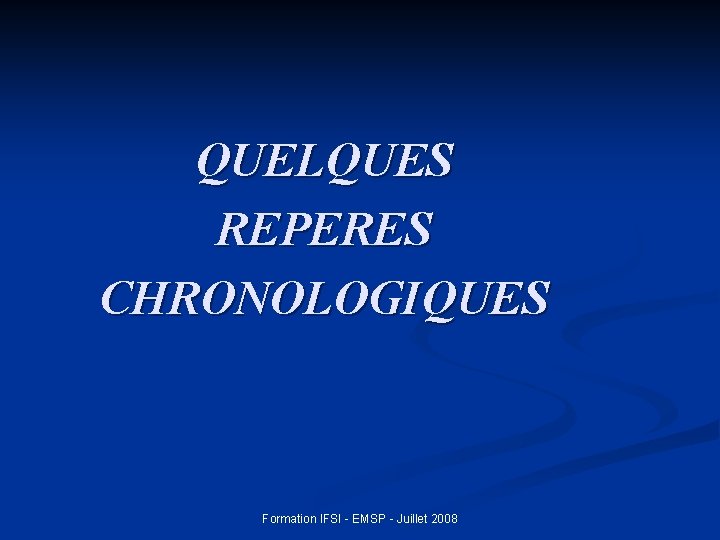 QUELQUES REPERES CHRONOLOGIQUES Formation IFSI - EMSP - Juillet 2008 