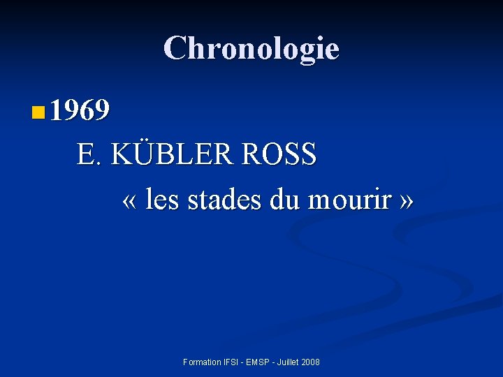 Chronologie n 1969 E. KÜBLER ROSS « les stades du mourir » Formation IFSI