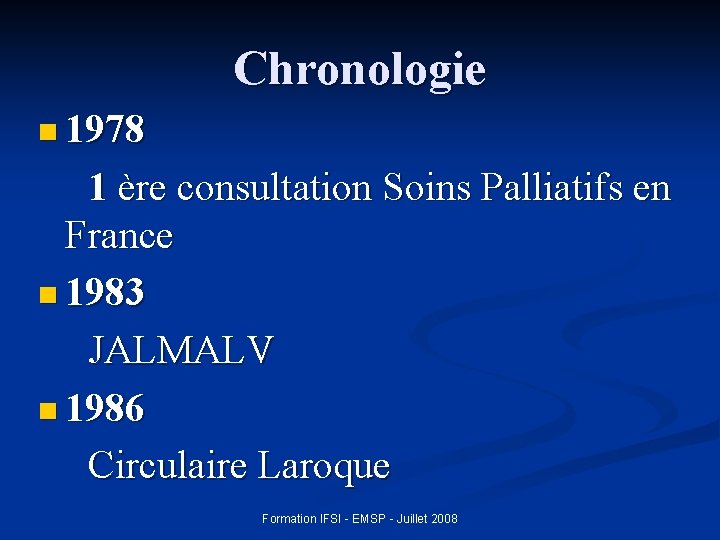 Chronologie n 1978 1 ère consultation Soins Palliatifs en France n 1983 JALMALV n