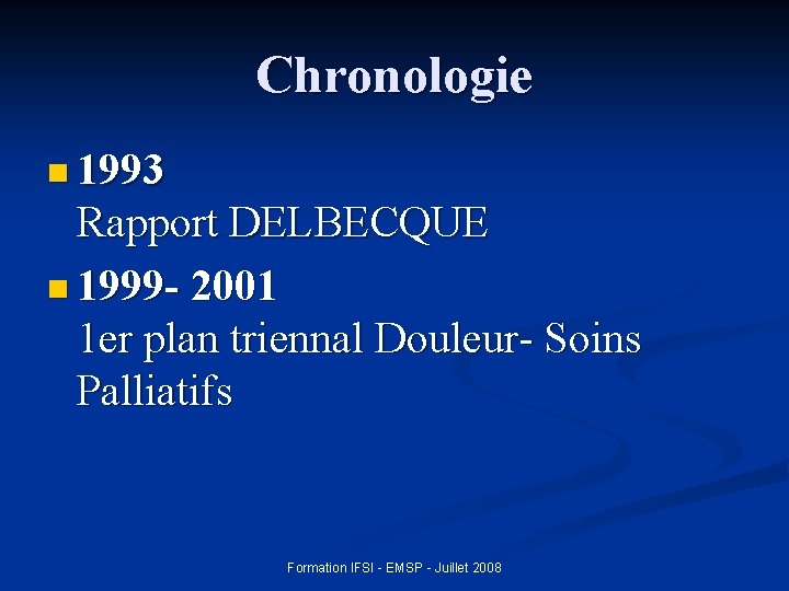 Chronologie n 1993 Rapport DELBECQUE n 1999 - 2001 1 er plan triennal Douleur-