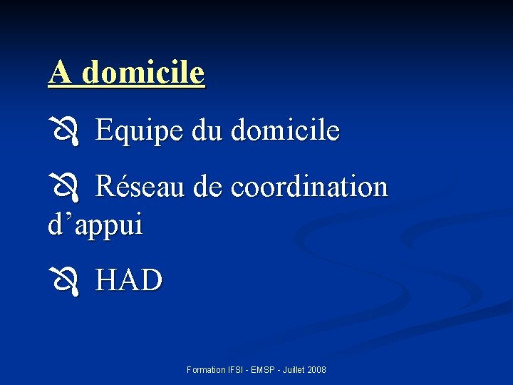 A domicile Equipe du domicile Réseau de coordination d’appui HAD Formation IFSI - EMSP