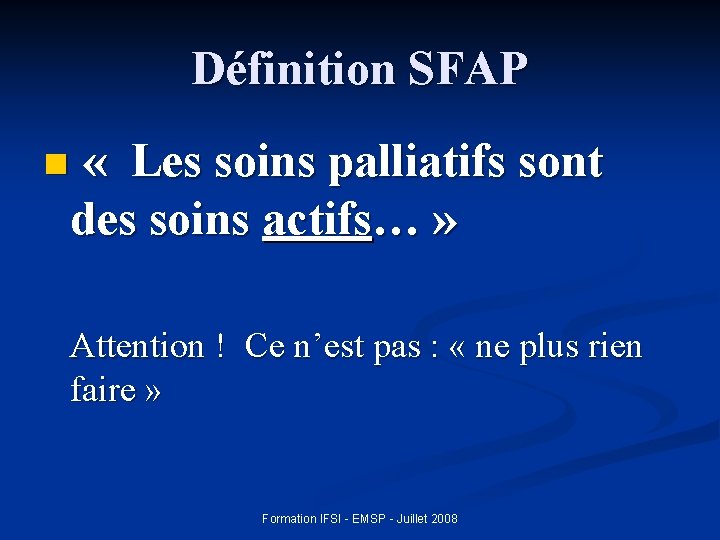 Définition SFAP n « Les soins palliatifs sont des soins actifs… » Attention !