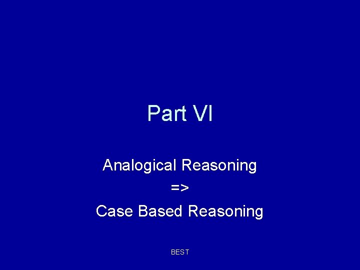 Part VI Analogical Reasoning => Case Based Reasoning BEST Part VI Analogical Reasoning => Case Based Reasoning BEST
