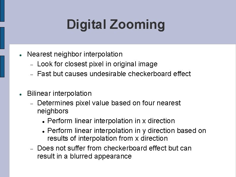 Digital Zooming Nearest neighbor interpolation Look for closest pixel in original image Fast but
