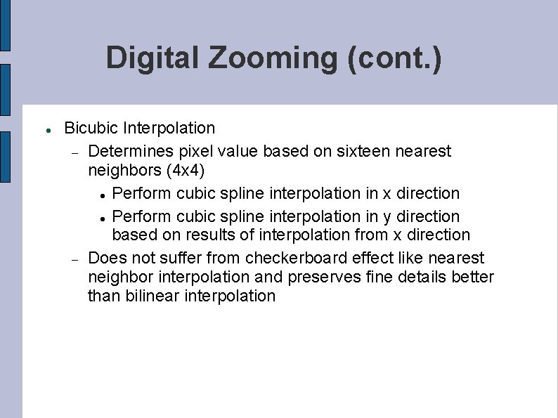 Digital Zooming (cont. ) Bicubic Interpolation Determines pixel value based on sixteen nearest neighbors