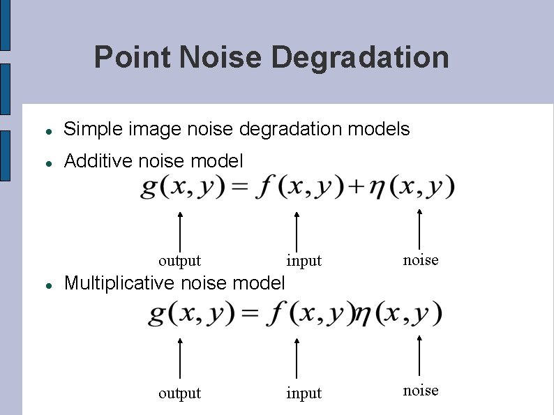 Point Noise Degradation Simple image noise degradation models Additive noise model output input noise
