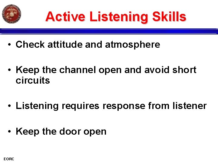 Active Listening Skills • Check attitude and atmosphere • Keep the channel open and