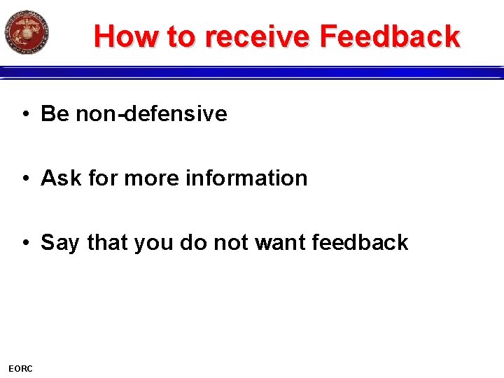 How to receive Feedback • Be non-defensive • Ask for more information • Say