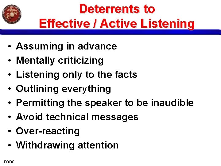 Deterrents to Effective / Active Listening • • EORC Assuming in advance Mentally criticizing