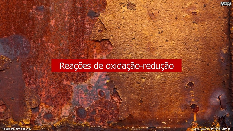 Reações de oxidação-redução Miguel Neta, junho de 2020 [Imagem: www. revistavertical. com. br] 