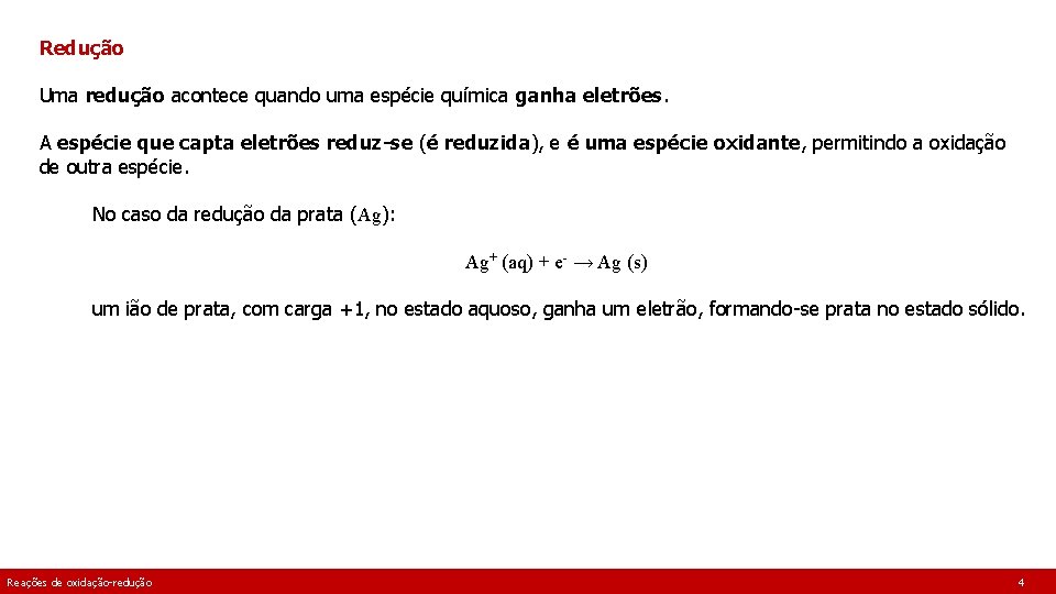 Redução Uma redução acontece quando uma espécie química ganha eletrões. A espécie que capta Redução Uma redução acontece quando uma espécie química ganha eletrões. A espécie que capta