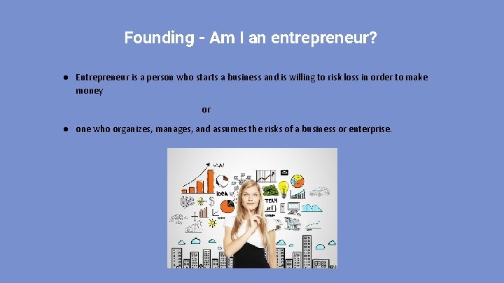 Founding - Am I an entrepreneur? ● Entrepreneur is a person who starts a