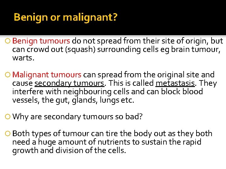 Benign or malignant? Benign tumours do not spread from their site of origin, but