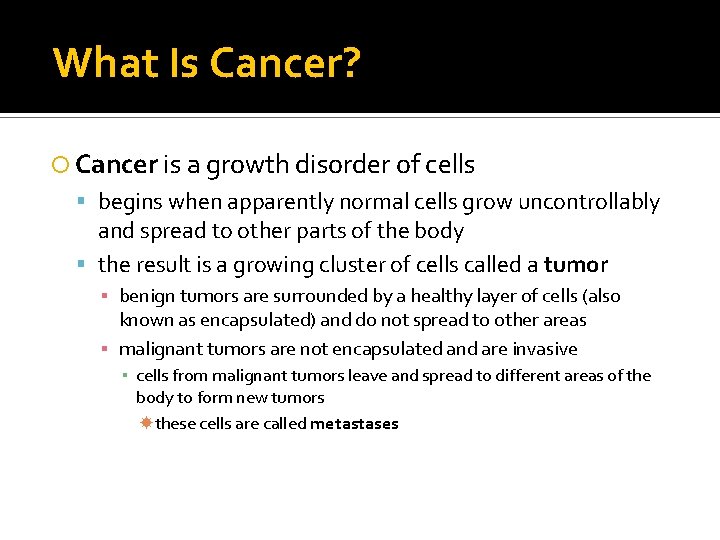 What Is Cancer? Cancer is a growth disorder of cells begins when apparently normal