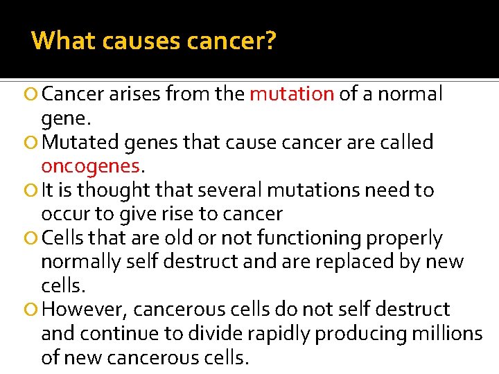 What causes cancer? Cancer arises from the mutation of a normal gene. Mutated genes