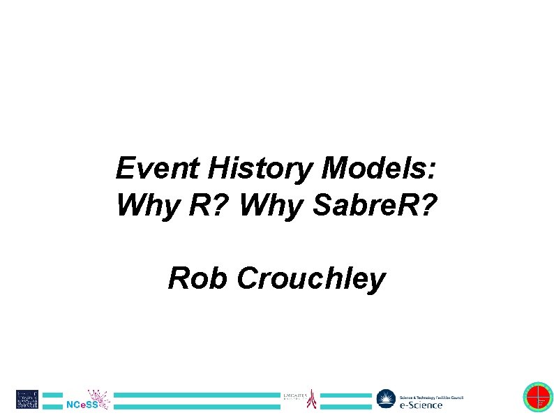 Event History Models: Why R? Why Sabre. R? Rob Crouchley 