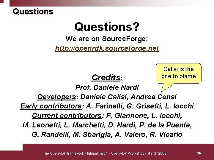 Questions? We are on Source. Forge: http: //openrdk. sourceforge. net Credits: Calisi is the