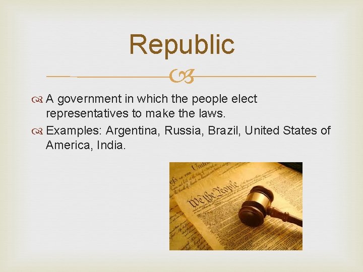 Republic A government in which the people elect representatives to make the laws. Examples: