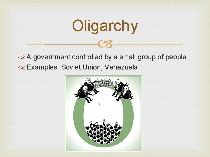 Oligarchy A government controlled by a small group of people. Examples: Soviet Union, Venezuela