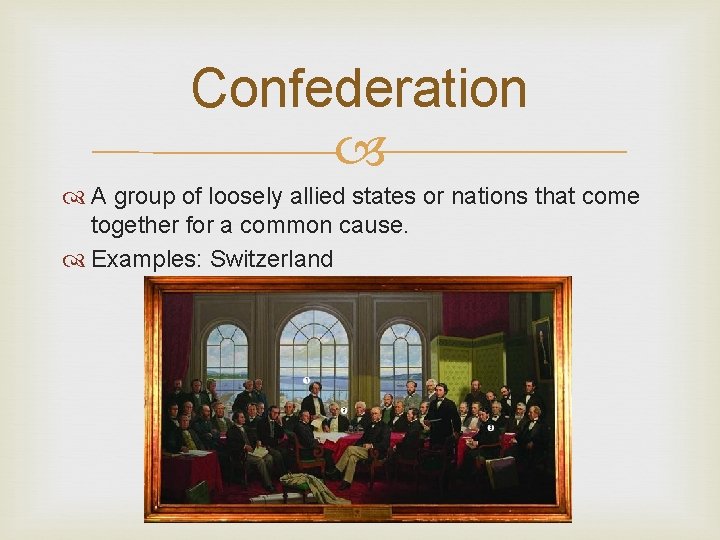 Confederation A group of loosely allied states or nations that come together for a