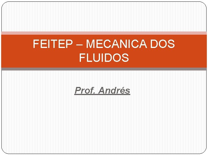 FEITEP – MECANICA DOS FLUIDOS Prof. Andrés 