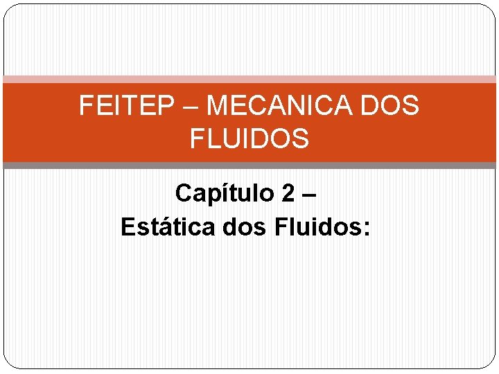 FEITEP – MECANICA DOS FLUIDOS Capítulo 2 – Estática dos Fluidos: 