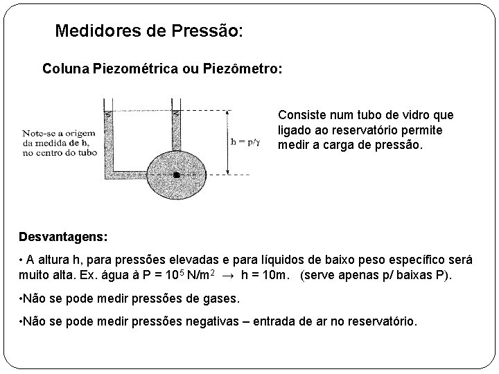 Medidores de Pressão: Coluna Piezométrica ou Piezômetro: Consiste num tubo de vidro que ligado