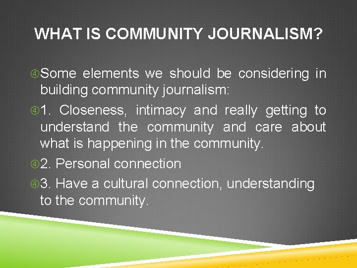 WHAT IS COMMUNITY JOURNALISM? Some elements we should be considering in building community journalism:
