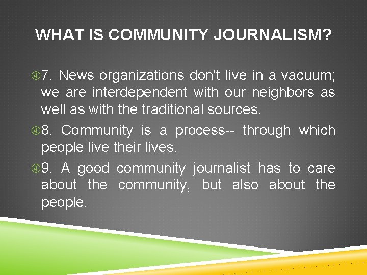 WHAT IS COMMUNITY JOURNALISM? 7. News organizations don't live in a vacuum; we are