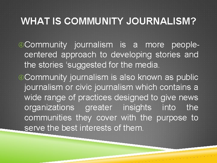 WHAT IS COMMUNITY JOURNALISM? Community journalism is a more people- centered approach to developing