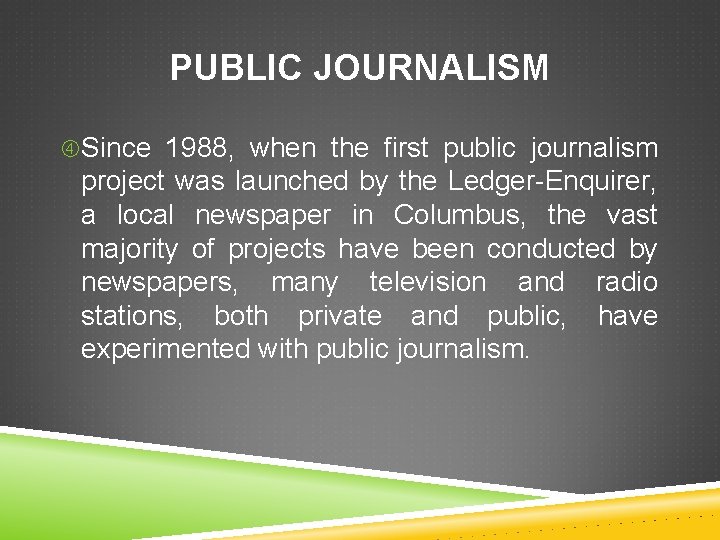PUBLIC JOURNALISM Since 1988, when the first public journalism project was launched by the