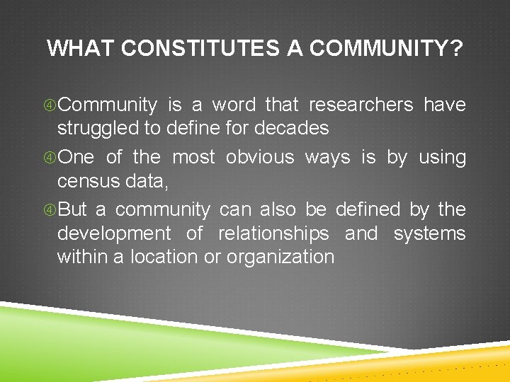 WHAT CONSTITUTES A COMMUNITY? Community is a word that researchers have struggled to define