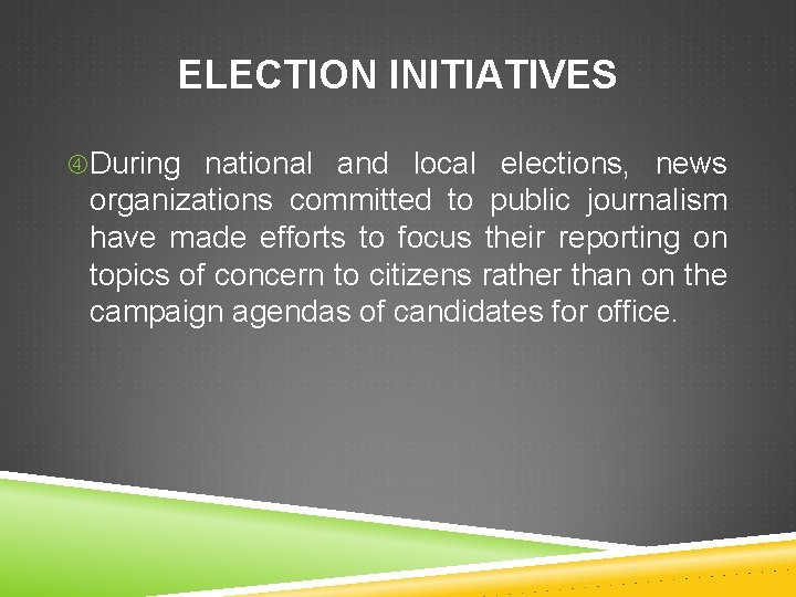 ELECTION INITIATIVES During national and local elections, news organizations committed to public journalism have