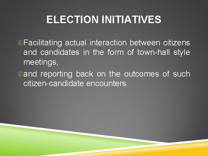 ELECTION INITIATIVES Facilitating actual interaction between citizens and candidates in the form of town-hall