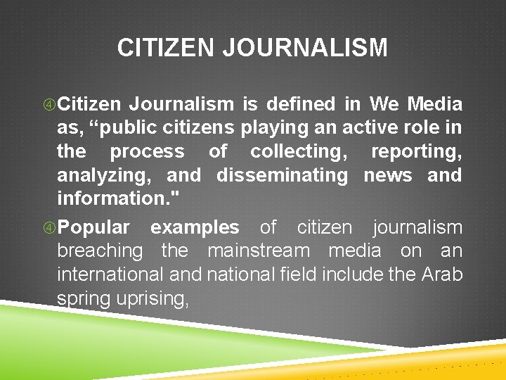 CITIZEN JOURNALISM Citizen Journalism is defined in We Media as, “public citizens playing an