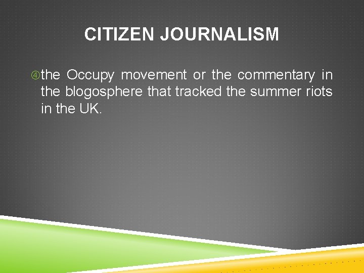 CITIZEN JOURNALISM the Occupy movement or the commentary in the blogosphere that tracked the